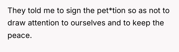 They told me to sign the pet*tion so as not...