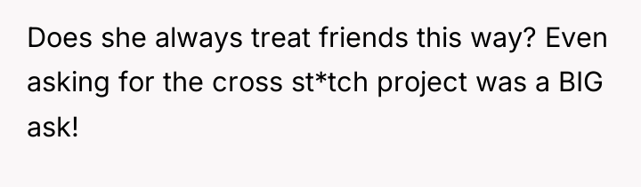 Does she always treat friends this way? Even asking for...