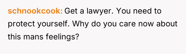 schnookcook Get a lawyer. You need to protect yourself. Why...