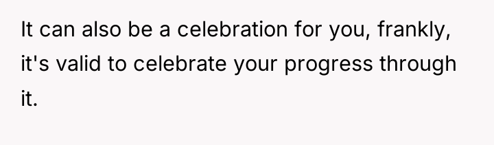 It can also be a celebration for you, frankly, it's...