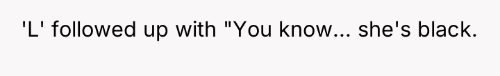 'L' followed up with "You know... she's black.