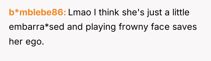 b*mblebe86 Lmao I think she's just a little embarra*sed and...