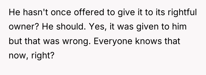 He hasn't once offered to give it to its rightful...
