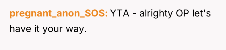 pregnant_anon_SOS YTA - alrighty OP let's have it your way.