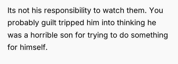 Its not his responsibility to watch them. You probably guilt...