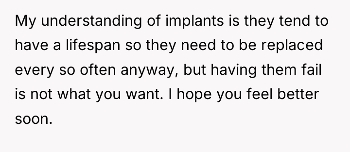 My understanding of implants is they tend to have a...
