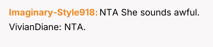 Imaginary-Style918 NTA She sounds awful. VivianDiane: NTA.