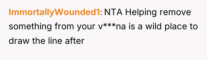 ImmortallyWounded1 NTA Helping remove something from your v***na is a...