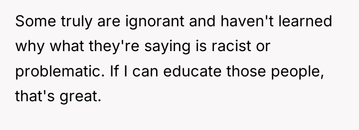 Some truly are ignorant and haven't learned why what they're...