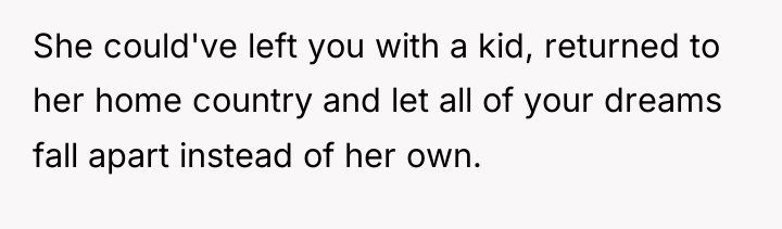 She could've left you with a kid, returned to her...