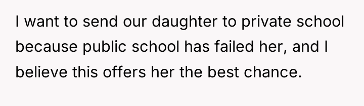 I want to send our daughter to private school because...