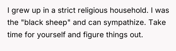 I grew up in a strict religious household. I was...