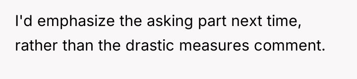 I'd emphasize the asking part next time, rather than the...