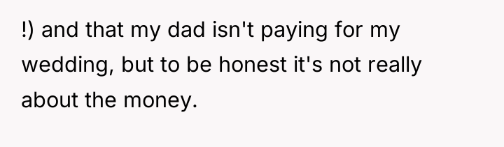 !) and that my dad isn't paying for my wedding,...