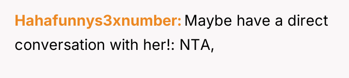 Hahafunnys3xnumber Maybe have a direct conversation with her!: NTA,
