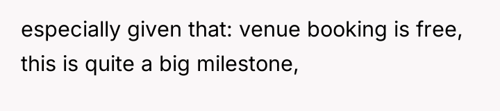 especially given that: venue booking is free, this is quite...
