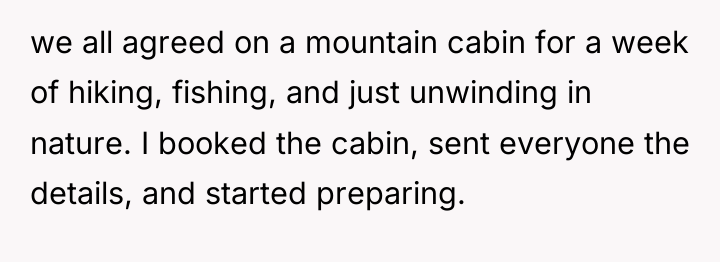 we all agreed on a mountain cabin for a week...