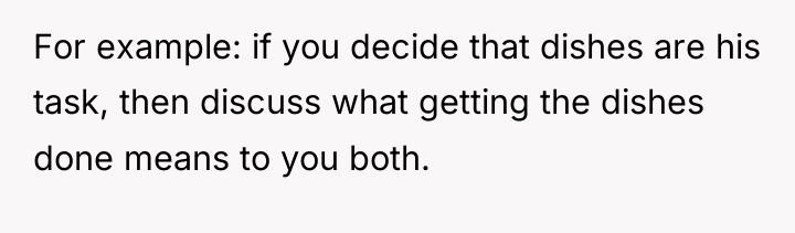 For example: if you decide that dishes are his task,...