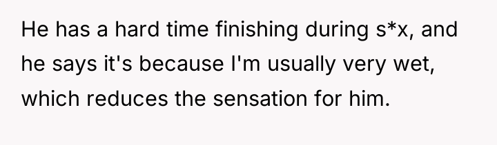 He has a hard time finishing during s*x, and he...