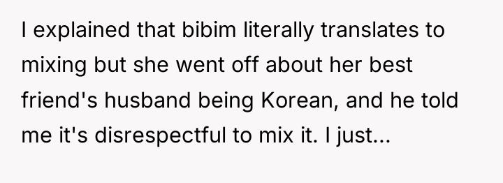 I explained that bibim literally translates to mixing but she...