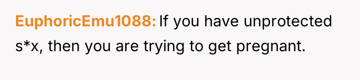 EuphoricEmu1088 If you have unprotected s*x, then you are trying...