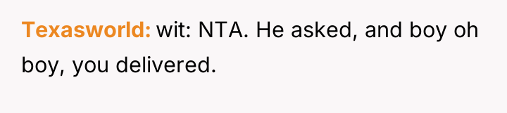 Texasworld wit: NTA. He asked, and boy oh boy, you...