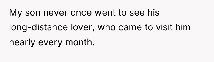 My son never once went to see his long-distance lover,...