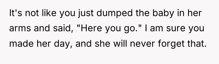 It's not like you just dumped the baby in her...