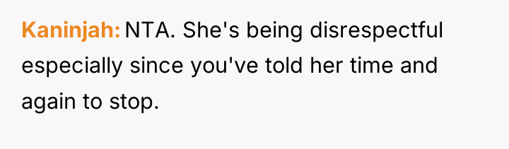 Kaninjah NTA. She's being disrespectful especially since you've told her...