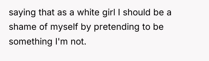 saying that as a white girl I should be a...