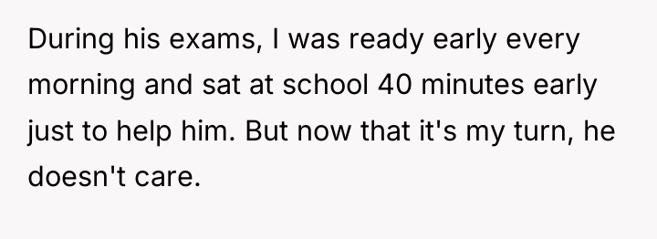 During his exams, I was ready early every morning and...