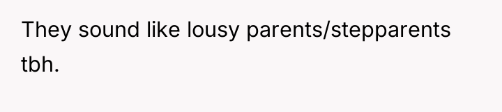 They sound like lousy parents/stepparents tbh.