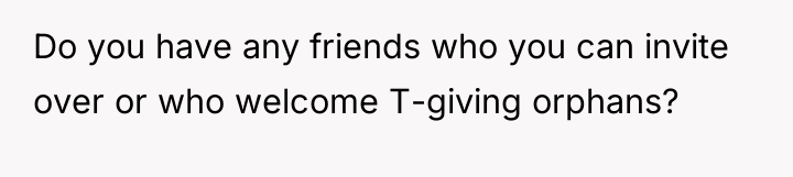 Do you have any friends who you can invite over...