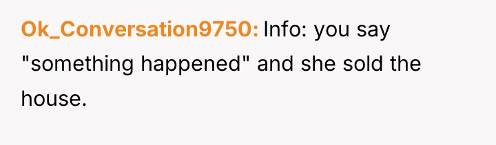 Ok_Conversation9750 Info: you say "something happened" and she sold the...