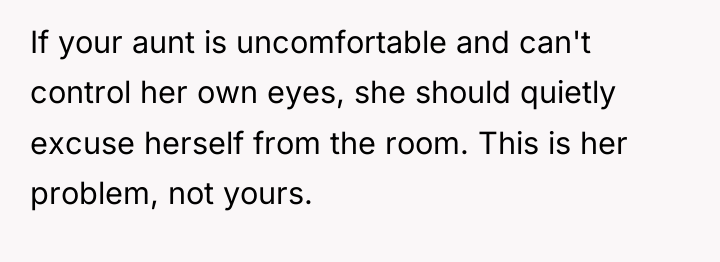 If your aunt is uncomfortable and can't control her own...