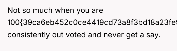 Not so much when you are 100{39ca6eb452c0ce4419cd73a8f3bd18a23fe95ab4febb092bc2ab1b542eeea82f} consistently out voted...
