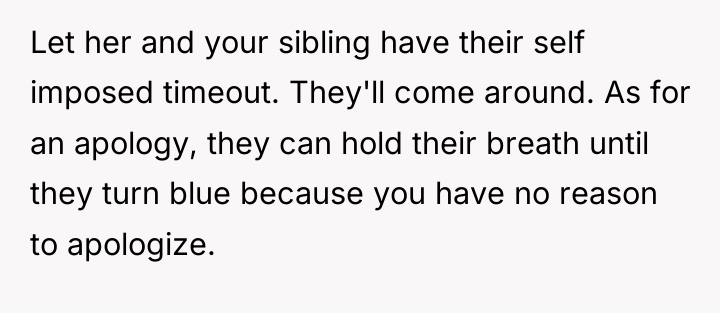 Let her and your sibling have their self imposed timeout....