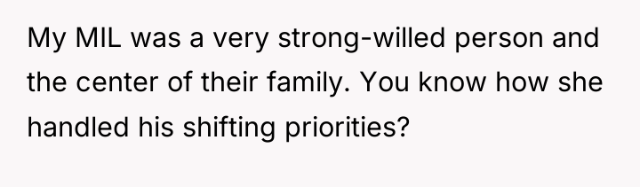 My MIL was a very strong-willed person and the center...