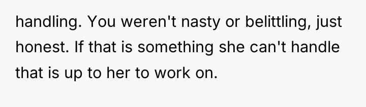 handling. You weren't nasty or belittling, just honest. If that...