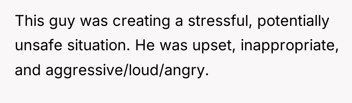 This guy was creating a stressful, potentially unsafe situation. He...