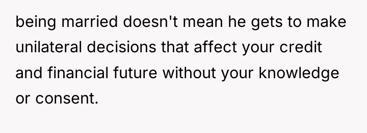 being married doesn't mean he gets to make unilateral decisions...