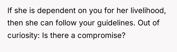 If she is dependent on you for her livelihood, then...