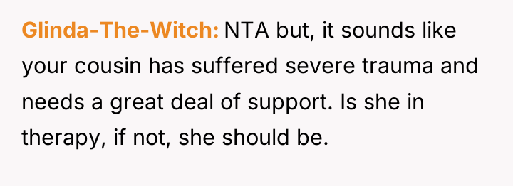 Glinda-The-Witch NTA but, it sounds like your cousin has suffered...