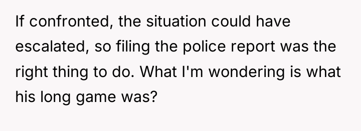 If confronted, the situation could have escalated, so filing the...