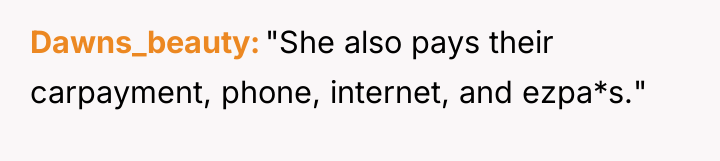 Dawns_beauty "She also pays their carpayment, phone, internet, and ezpa*s."