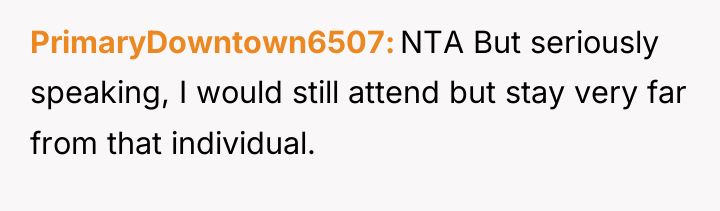 PrimaryDowntown6507 NTA But seriously speaking, I would still attend but...