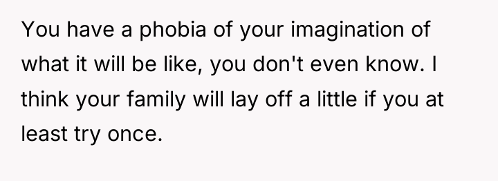 You have a phobia of your imagination of what it...