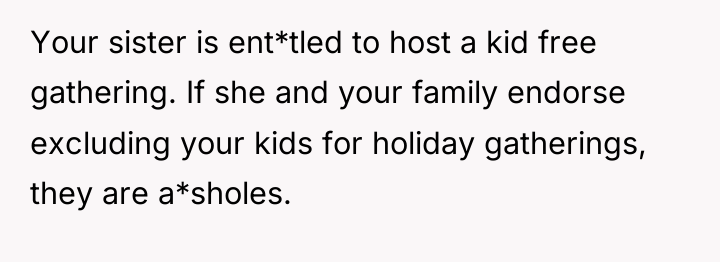 Your sister is ent*tled to host a kid free gathering....