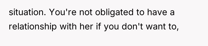 situation. You're not obligated to have a relationship with her...