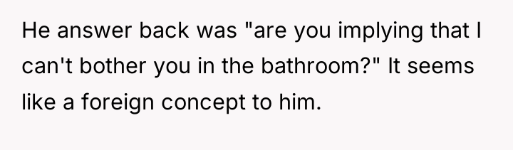 He answer back was "are you implying that I can't...